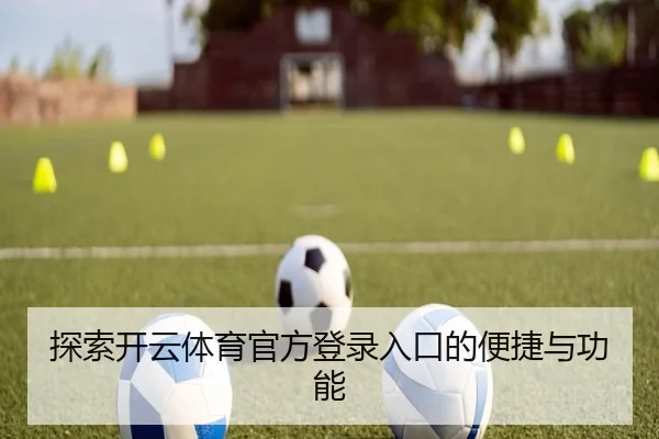 探索开云体育官方登录入口的便捷与功能